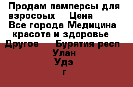 Продам памперсы для взросоых. › Цена ­ 500 - Все города Медицина, красота и здоровье » Другое   . Бурятия респ.,Улан-Удэ г.